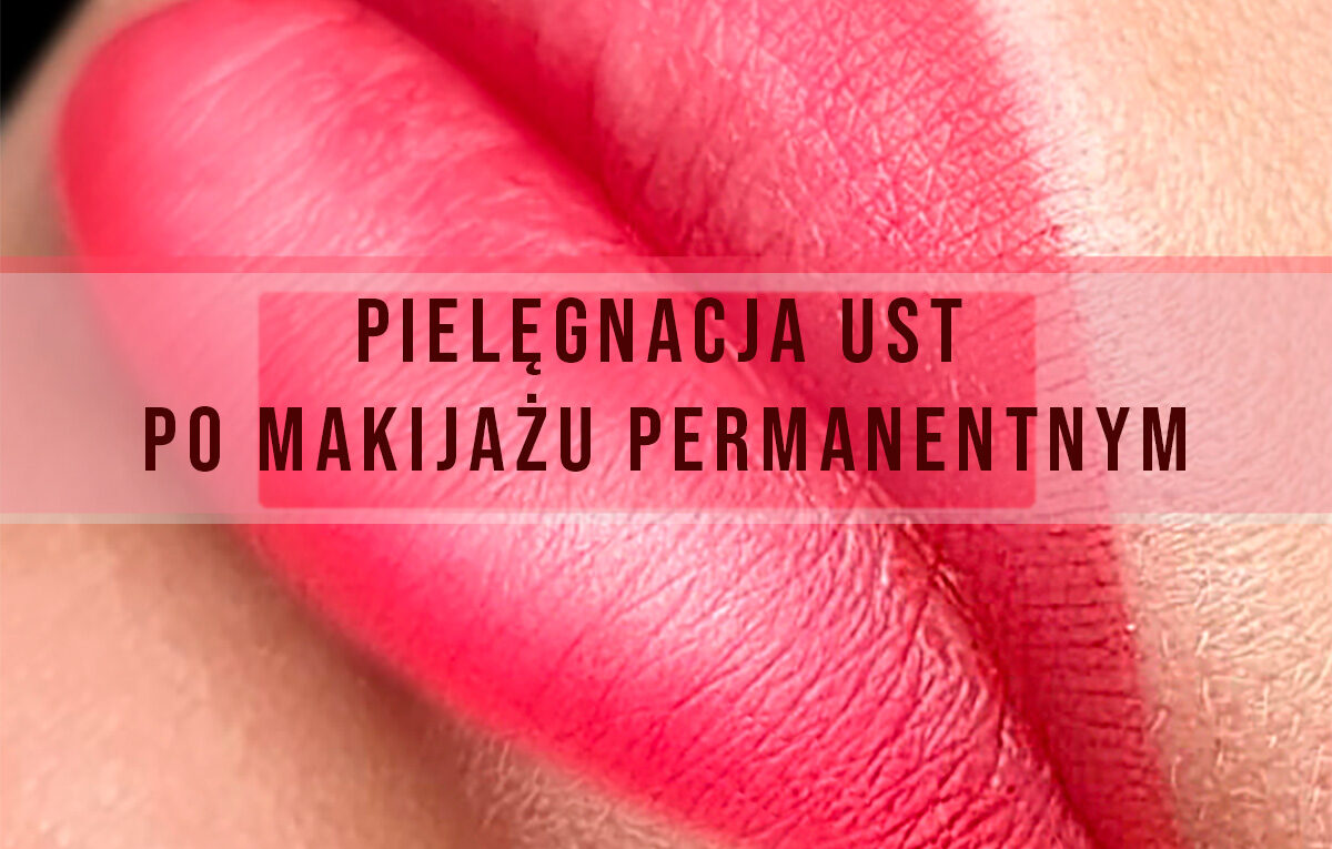 Pielęgnacja ust po makijażu permanentnym